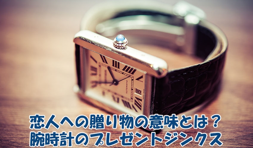恋人への贈り物の意味とは？腕時計のプレゼントジンクス